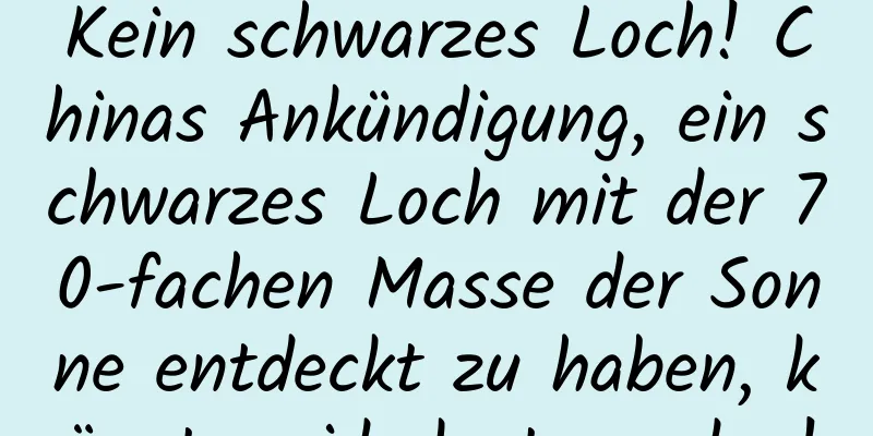 Kein schwarzes Loch! Chinas Ankündigung, ein schwarzes Loch mit der 70-fachen Masse der Sonne entdeckt zu haben, könnte widerlegt werden!