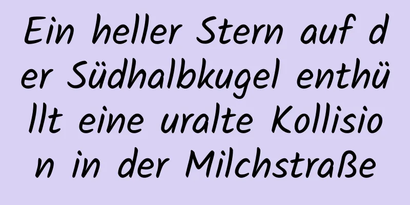 Ein heller Stern auf der Südhalbkugel enthüllt eine uralte Kollision in der Milchstraße