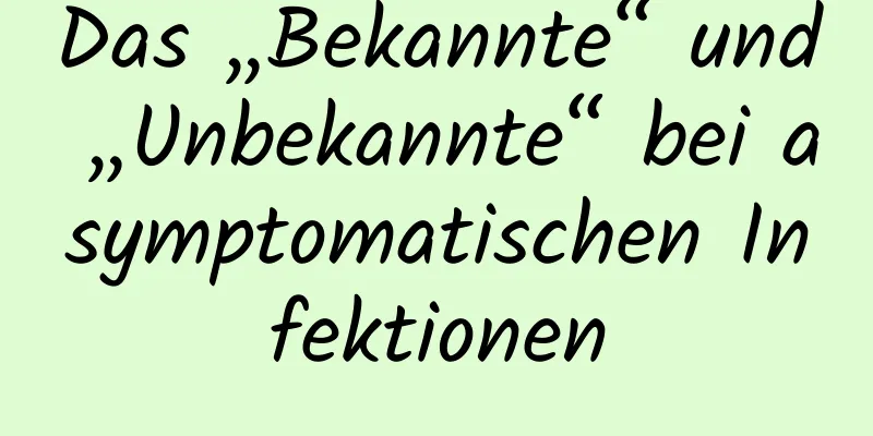 Das „Bekannte“ und „Unbekannte“ bei asymptomatischen Infektionen